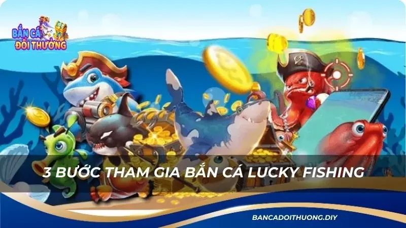 3 bước đơn giản tham gia trò chơi bắn cá lucky fishing ăn xu