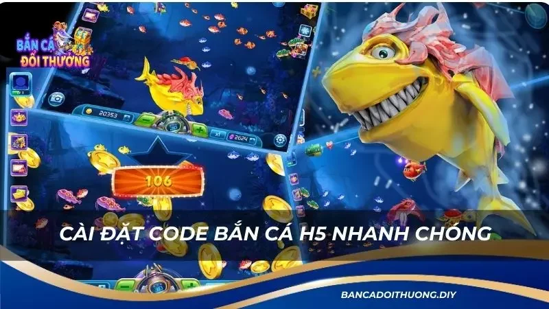 cài đặt code bắn cá h5 nhanh chóng