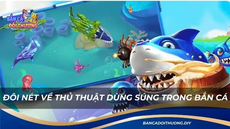 đôi nét về thủ thuật dùng súng trong bắn cá