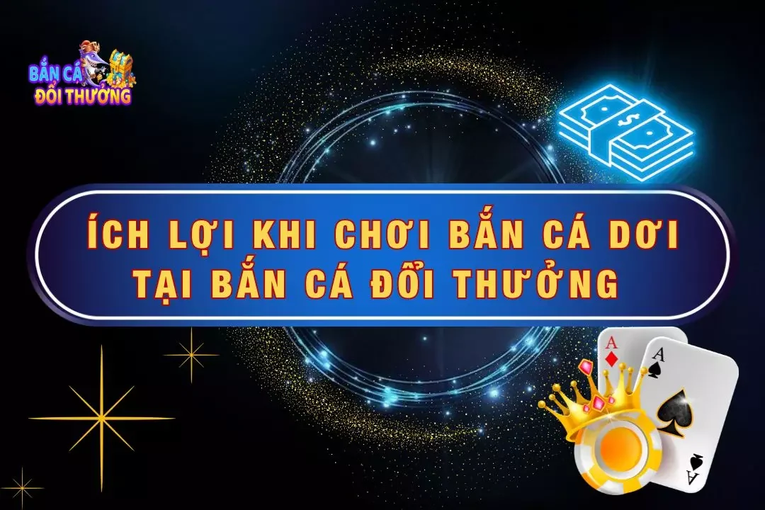 Ích Lợi Khi Chơi Cược Bắn Cá Dơi Tại Bắn Cá Đổi Thưởng 