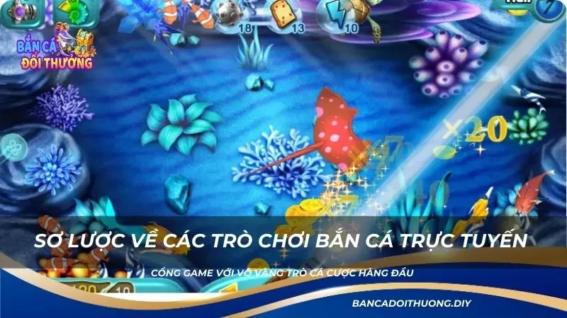 Tìm hiểu sơ lược về các trò chơi bắn cá trực tuyến 2024