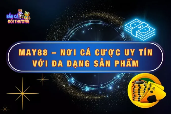 May88 – Nơi Cá Cược Uy Tín Với Đa Dạng Sản Phẩm