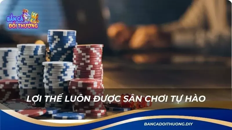 lợi thế luôn được sân chơi tự hào